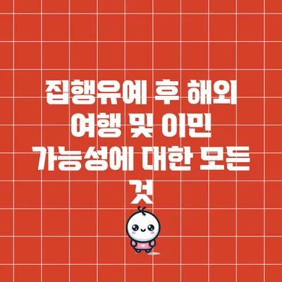 집행유예 후 해외 여행 및 이민 가능성에 대한 모든 것