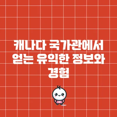 캐나다 국가관에서 얻는 유익한 정보와 경험