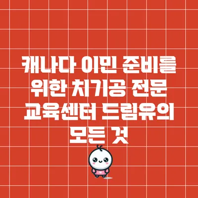 캐나다 이민 준비를 위한 치기공 전문 교육센터 드림유의 모든 것