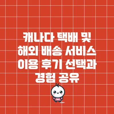 캐나다 택배 및 해외 배송 서비스 이용 후기: 선택과 경험 공유