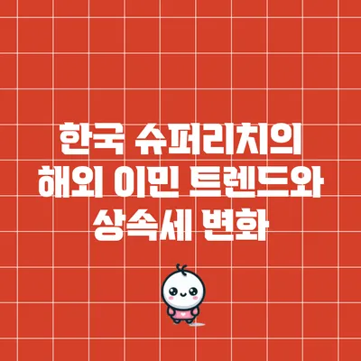 한국 슈퍼리치의 해외 이민 트렌드와 상속세 변화