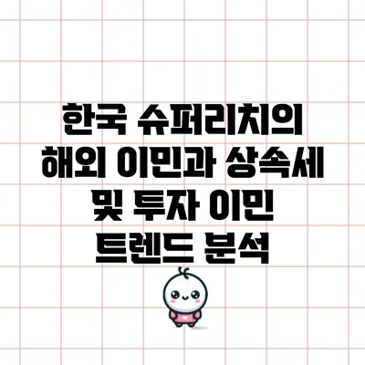 한국 슈퍼리치의 해외 이민과 상속세 및 투자 이민 트렌드 분석