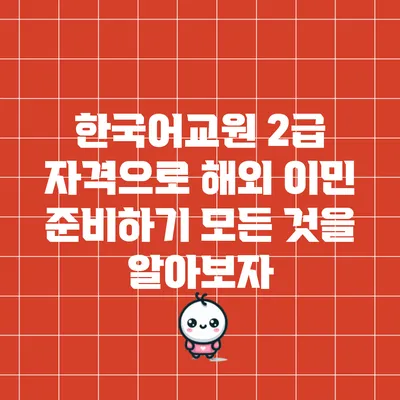 한국어교원 2급 자격으로 해외 이민 준비하기: 모든 것을 알아보자