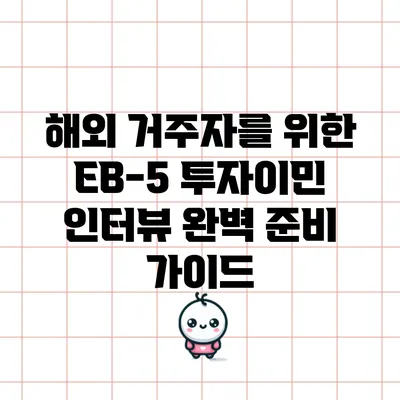 해외 거주자를 위한 EB-5 투자이민 인터뷰 완벽 준비 가이드