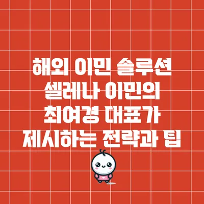 해외 이민 솔루션: 셀레나 이민의 최여경 대표가 제시하는 전략과 팁