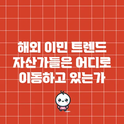 해외 이민 트렌드: 자산가들은 어디로 이동하고 있는가?