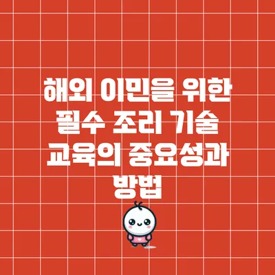해외 이민을 위한 필수 조리 기술 교육의 중요성과 방법