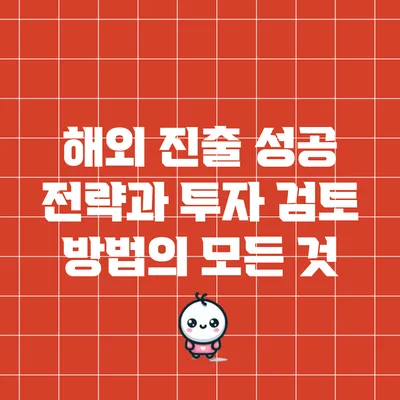 해외 진출 성공 전략과 투자 검토 방법의 모든 것