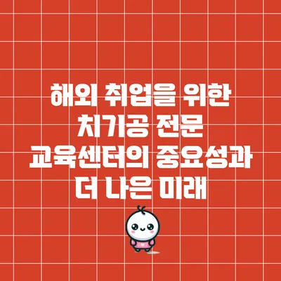 해외 취업을 위한 치기공 전문 교육센터의 중요성과 더 나은 미래