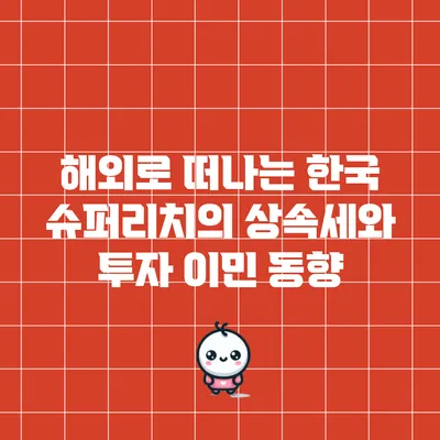 해외로 떠나는 한국 슈퍼리치의 상속세와 투자 이민 동향