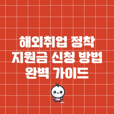 해외취업 정착 지원금 신청 방법 완벽 가이드