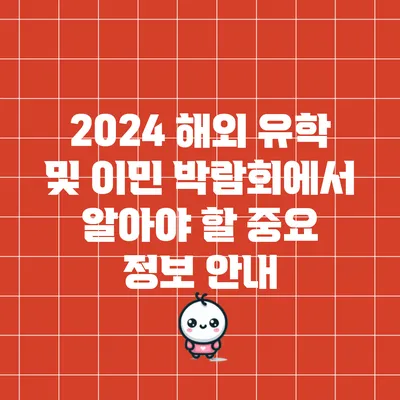 2024 해외 유학 및 이민 박람회에서 알아야 할 중요 정보 안내
