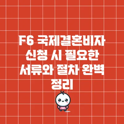 F6 국제결혼비자 신청 시 필요한 서류와 절차 완벽 정리