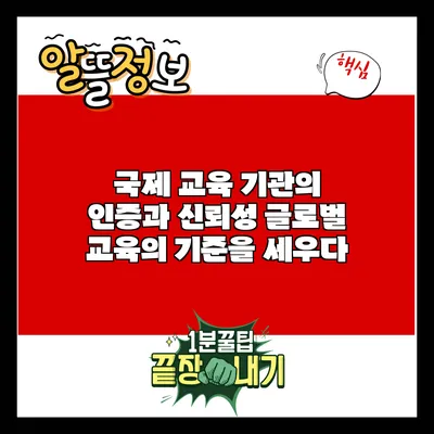 국제 교육 기관의 인증과 신뢰성: 글로벌 교육의 기준을 세우다