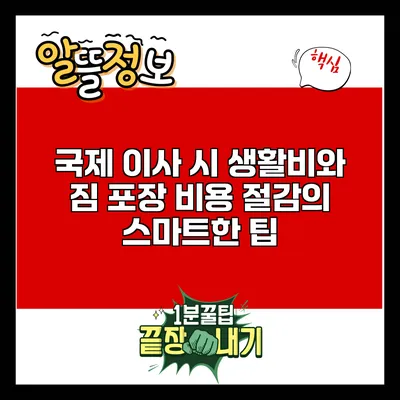 국제 이사 시 생활비와 짐 포장 비용 절감의 스마트한 팁