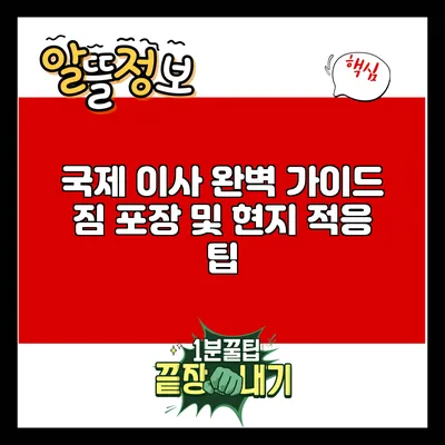 국제 이사 완벽 가이드: 짐 포장 및 현지 적응 팁