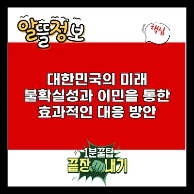 대한민국의 미래 불확실성과 이민을 통한 효과적인 대응 방안