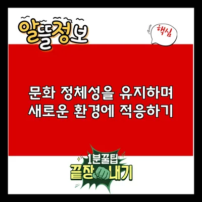 문화 정체성을 유지하며 새로운 환경에 적응하기