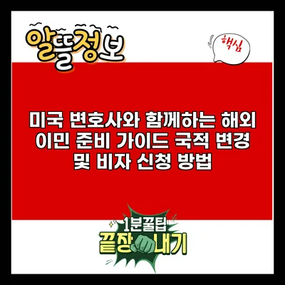 미국 변호사와 함께하는 해외 이민 준비 가이드: 국적 변경 및 비자 신청 방법