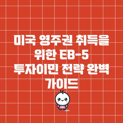 미국 영주권 취득을 위한 EB-5 투자이민 전략 완벽 가이드