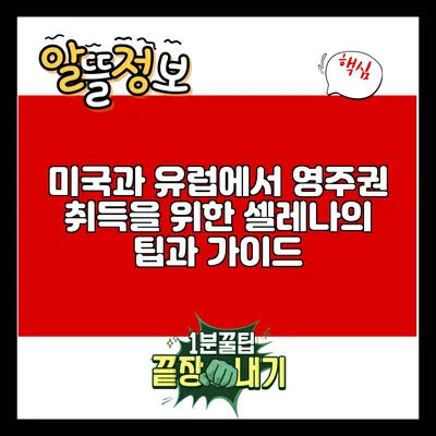 미국과 유럽에서 영주권 취득을 위한 셀레나의 팁과 가이드