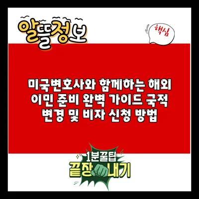 미국변호사와 함께하는 해외 이민 준비 완벽 가이드: 국적 변경 및 비자 신청 방법