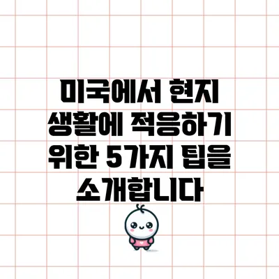 미국에서 현지 생활에 적응하기 위한 5가지 팁을 소개합니다