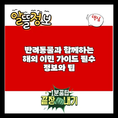 반려동물과 함께하는 해외 이민 가이드: 필수 정보와 팁