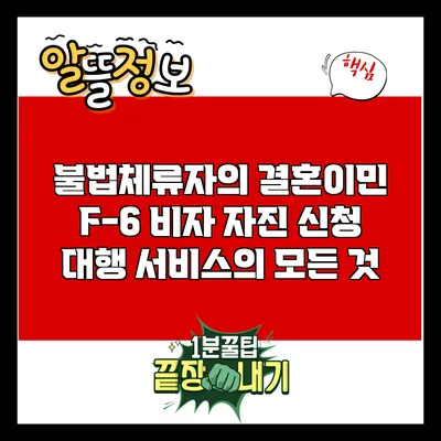 불법체류자의 결혼이민 F-6 비자 자진 신청 대행 서비스의 모든 것