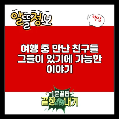 여행 중 만난 친구들: 그들이 있기에 가능한 이야기