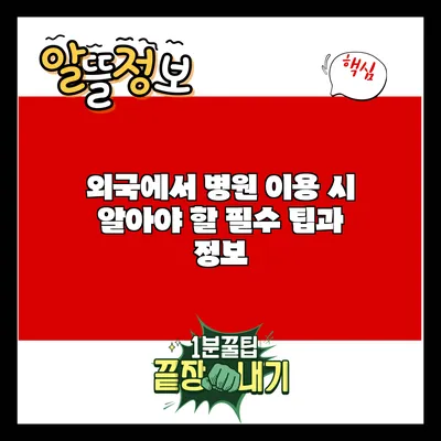 외국에서 병원 이용 시 알아야 할 필수 팁과 정보