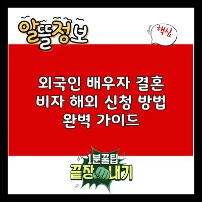 외국인 배우자 결혼 비자 해외 신청 방법 완벽 가이드