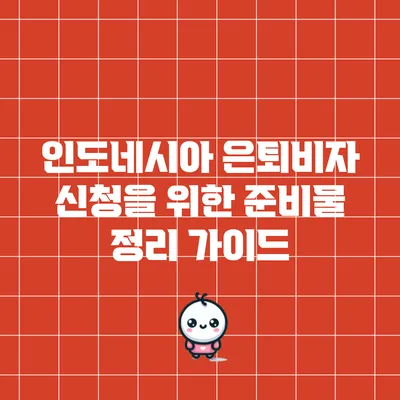 인도네시아 은퇴비자 신청을 위한 준비물 정리 가이드