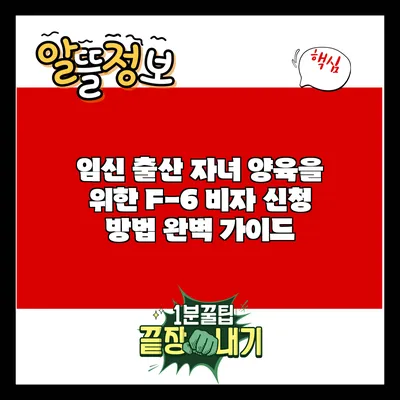 임신 출산 자녀 양육을 위한 F-6 비자 신청 방법 완벽 가이드