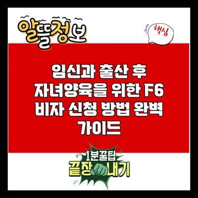 임신과 출산 후 자녀양육을 위한 F6 비자 신청 방법 완벽 가이드