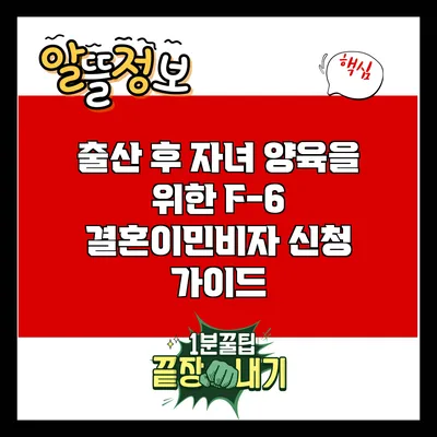 출산 후 자녀 양육을 위한 F-6 결혼이민비자 신청 가이드