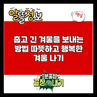 춥고 긴 겨울을 보내는 방법: 따뜻하고 행복한 겨울 나기