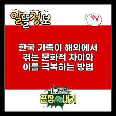 한국 가족이 해외에서 겪는 문화적 차이와 이를 극복하는 방법