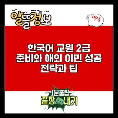 한국어 교원 2급 준비와 해외 이민: 성공 전략과 팁