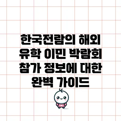 한국전람의 해외 유학 이민 박람회 참가 정보에 대한 완벽 가이드