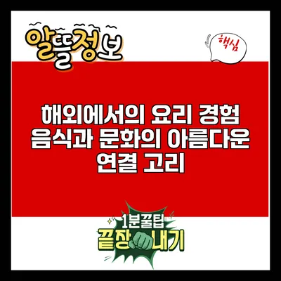 해외에서의 요리 경험: 음식과 문화의 아름다운 연결 고리