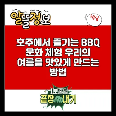 호주에서 즐기는 BBQ 문화 체험: 우리의 여름을 맛있게 만드는 방법
