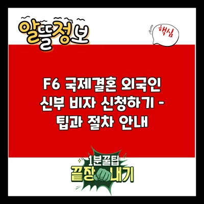 F6 국제결혼 외국인 신부 비자 신청하기 – 팁과 절차 안내