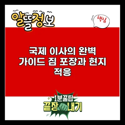 국제 이사의 완벽 가이드: 짐 포장과 현지 적응