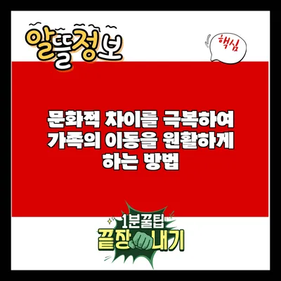 문화적 차이를 극복하여 가족의 이동을 원활하게 하는 방법