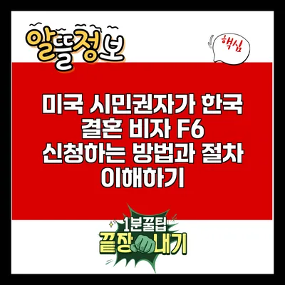 미국 시민권자가 한국 결혼 비자 F6 신청하는 방법과 절차 이해하기