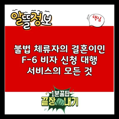 불법 체류자의 결혼이민 F-6 비자 신청 대행 서비스의 모든 것