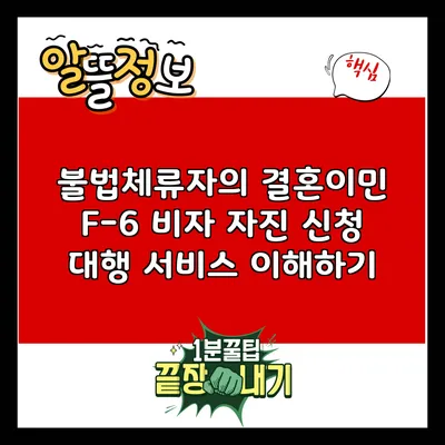 불법체류자의 결혼이민 F-6 비자 자진 신청 대행 서비스 이해하기