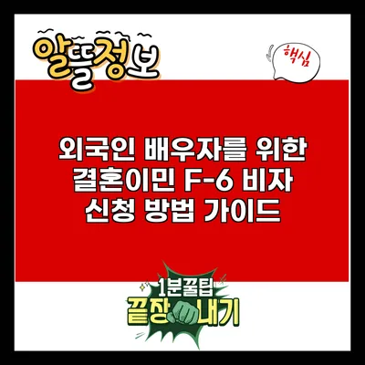 외국인 배우자를 위한 결혼이민 F-6 비자 신청 방법 가이드