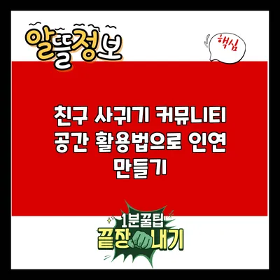 친구 사귀기: 커뮤니티 공간 활용법으로 인연 만들기